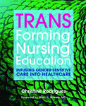 [Excerpt from] TRANSforming nursing education: Infusing gender-sensitive care into healthcare by Christine Rodriguez